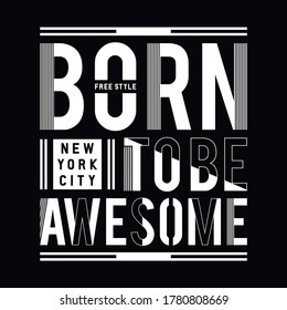 Born to be awesome typography nyc style themed athletic apparel design in modern style.Vintage typography, t-shirt graphics. Vector design. Vintage apparel black and white