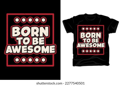 Born to be awesome typography slogan for t shirt design