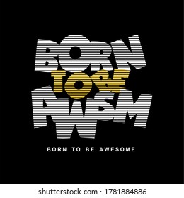 Born to be awesome typography tee shirt design graphic, vector illustration for print. 