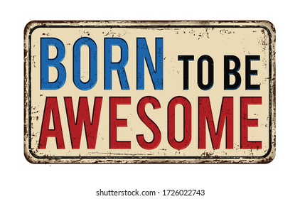 Born To Be Awesome Vintage Rusty Metal Sign On A White Background, Vector Illustration