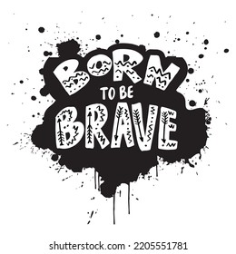 Born to be brave hand lettering. Poster quotes.