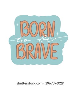 Born to be brave retro style, vintage motivation print, decoration isolated on white background. Inspirational quote, badge.