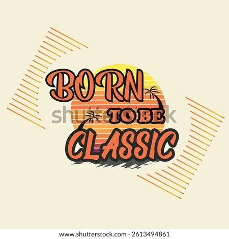 Born to be classic retro style vector t-shirt design with warm sunset backdrop, motivational quotes, apparel t-shirt design typography illustration	
