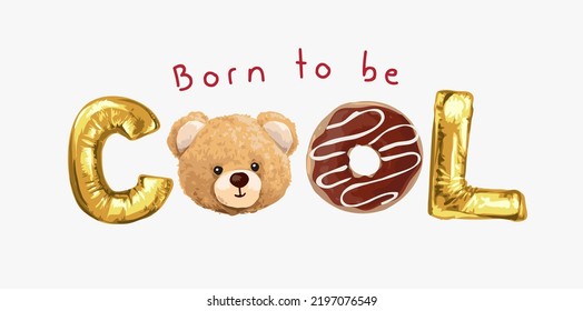 born to be cool slogan with bear doll, donut, and text balloons vector illustration