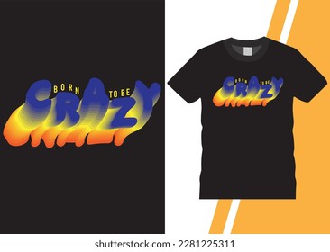 Born to be crazy vector lettering. Multicolored t-shirt design template. typography, tee shirt graphics, vectors, slogan lovely graphic design and cute flowers graphic design print for fabric.