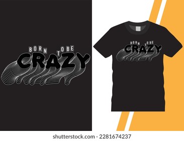 Born to be crazy vector lettering. Multicolored t-shirt design template. typography, tee shirt graphics, vectors, slogan lovely graphic design and cute flowers graphic design print for fabric.