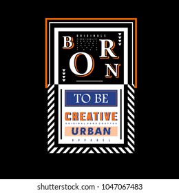 born to  be creative typography tee shirt design graphic, vector illustration artistic good looking art