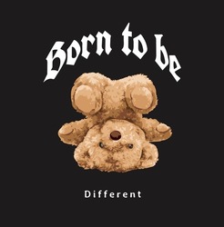 Born To Be Different Slogan With Bear Doll Upside Down Vector Illustration On Black Background