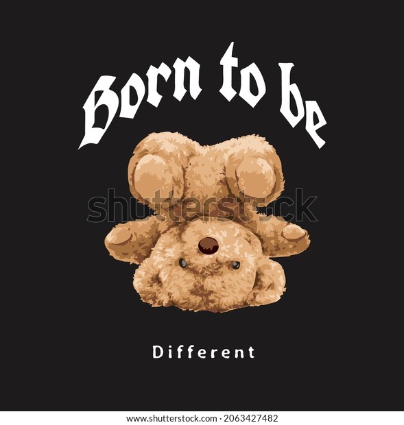 born to be different\
slogan with bear doll upside down vector illustration on black\
background