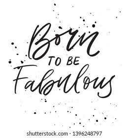 Born to be fabulous - hand drawn lettering quote. Modern calligraphy phrase about freedom, slogan illustration. For poster, banner, card, mug or t-shirt. Vector illustration