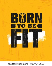Born To Be Fit. Workout and Fitness Gym Design Element Concept. Creative Custom Vector Sign On Grunge Background