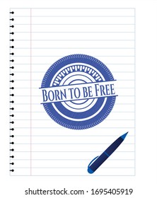 Born to be Free emblem with pen effect. Blue ink. Vector Illustration. Detailed.