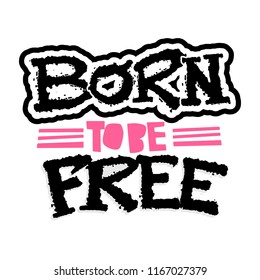 Born To Be Free hand drawn inspirational lettering..Expressive funky calligraphy ink poster.Handwritten modern brush design for t shirt. Hipster trendy style,urban bright youth textiles sample