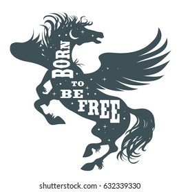 Born to be free. Horse silhouette with wings and quote. Inspirational poster for prints on t-shirts and bags. Vector Illustration pegasus