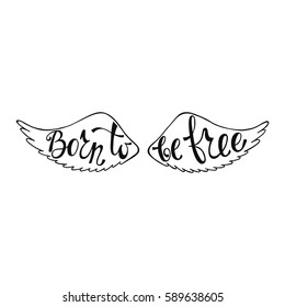 Born to be free. Inspirational quote about freedom. Handwritten phrase in angel or bird wings. Lettering in boho style for tee shirt print and poster. Typographic design.