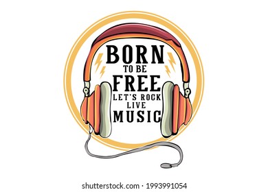 born to be free let's rock live music illustration design with headphone