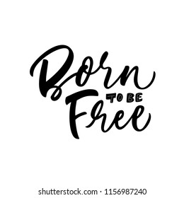 Born to be free phrase. Vector print design. Ink illustration. Modern brush calligraphy. Isolated on white background.