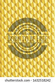 Born to be Free shiny golden badge. Scales pattern. Vector Illustration. Detailed.