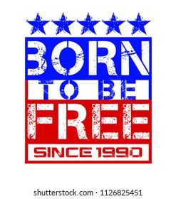Born to be free since 1990. slogan graphic for t-shirt, vector print and varsity. For t-shirt or other uses in vector.T shirt graphic