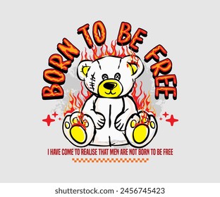 born to be free slogan with bear doll burning flames vector illustration for t shirt design, street wear and urban style