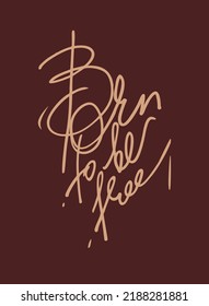 Born to be free slogan. Graffiti style hand drawn lettering. Can be used for printing on t shirt and souvenirs. Posters, banners, cards, flyers, stickers.