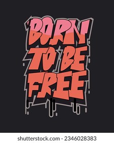 Born to be free slogan. Graffiti style hand drawn lettering. Can be used for printing on t shirt, posters, banners, cards, flyers, stickers.