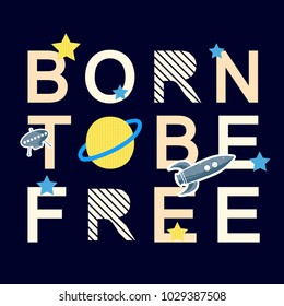 Born to be free slogan graphic with rocket and space vector illustrations. Design for t-shirt or your design