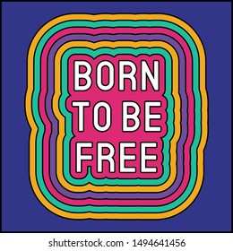 "Born to be free" text slogan poster. Print design for stickers, cards, etc. Vector illustration. Groovy, retro style design template.		