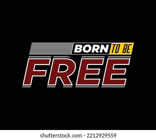 born to be free typography quote t-shirt design, for digital screen printing etc