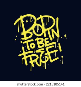 Born to be free - urban graffiti typography quote for t-shirt and poster design. Hand drawn textured vector illustration.