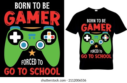 Born to Be Gamer Forced to Go to School - Video Game T-shirt Design - Video Game Lover - Gaming T-shirt - Gift fir Gamers