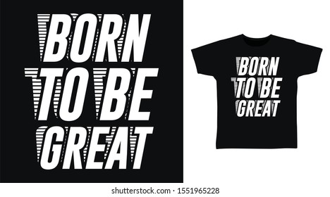Born To Be Great Stylish t-shirt and apparel one color design typography, good for T-shirt graphics, poster, print and other uses.