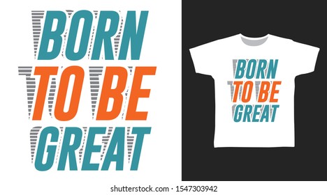 Born To Be Great t-shirt and apparel trendy design with simple shape typography, good for T-shirt graphics, poster, print and other uses.