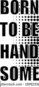 Born to be hand some , typography, t-shirt graphics, vectors