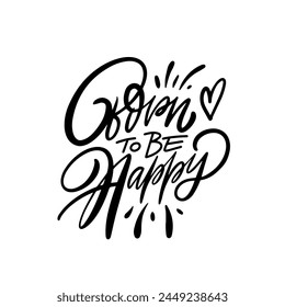 Born to be happy lettering phrase rendered in elegant black calligraphy vector art. Inspires a life of joy and positivity.