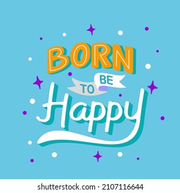 born to be happy. Quote. Quotes design. Lettering poster. Inspirational and motivational quotes and sayings about life. Drawing for prints on t-shirts and bags, stationary or poster. Vector