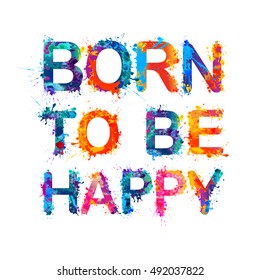 Born to be happy. Rainbow splash paint
