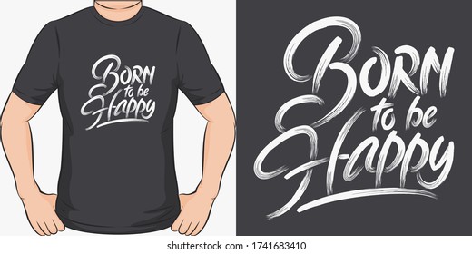 Born to be Happy. Unique and Trendy T-Shirt Design.