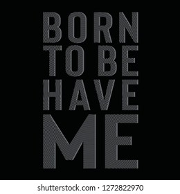 Born to be have me slogan typography for t shirt print