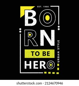  born to be hero. urban style. typography for t shirt design, tee print, applique, fashion slogan, badge, label clothing, jeans, or other printing products. Vector illustration