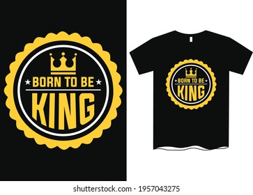 Born To be King T-Shirt Design For Men