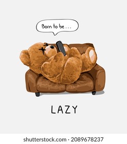 born to be lazy slogan with bear doll playing smartphone on sofa vector illustration