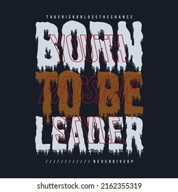 born to be leader slogan graphic, typography vector, t shirt design, illustration, casual style