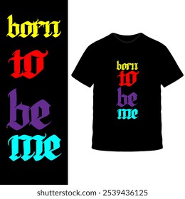 Diseño de camiseta "Born to Be Me": texto multicolor audaz en camiseta negra, mensaje inspirador y empoderador para la autenticidad y la autoexpresión