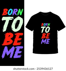 Diseño de camiseta "Born to Be Me": texto multicolor audaz en camiseta negra, mensaje inspirador y empoderador para la autenticidad y la autoexpresión