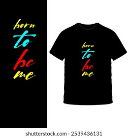 Diseño de camiseta "Born to Be Me": texto multicolor audaz en camiseta negra, mensaje inspirador y empoderador para la autenticidad y la autoexpresión