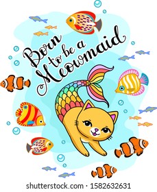 Born to be a meowmaid lettering. Cute cartoon mermaid kitten with rainbow tail swimming underwater winh exotic fishes. Vector illustration