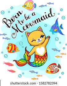 Born to be a meowmaid lettering. Cute cartoon mermaid cat with rainbow tail swimming underwater winh tropical fishes. Vector illustration