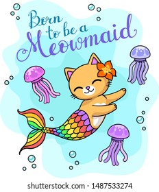 Born to be a meowmaid text. Colorful illustration of mermaid cat swimming with jellyfishes