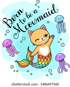 Born to be a meowmaid text. Vector illustration of cute cartoon mermaid cat swimming underwater winh jellyfishes.